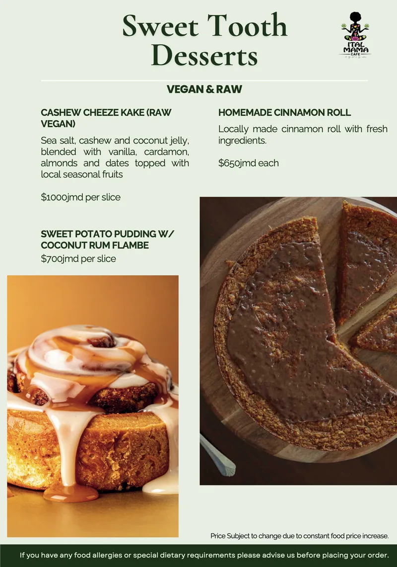 Sweet Tooth vegan and raw desserts with prices in Jamaican dollars: cashew cheeze kake, homemade cinnamon roll and sweet potato pudding with coconut rum flambé.