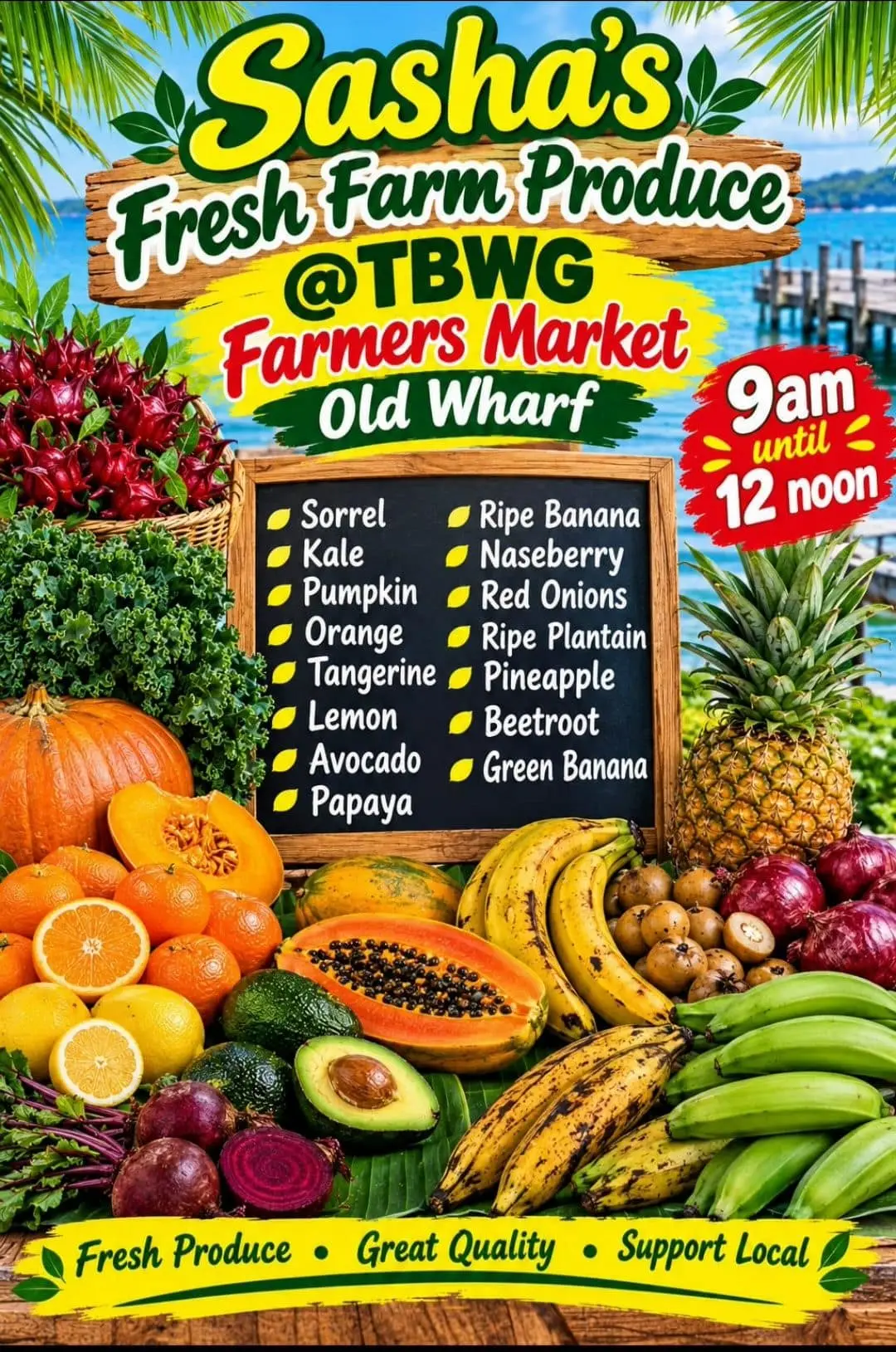 Flyer: Sasha's Fresh Farm Produce at TBWG Farmers Market, Old Wharf, 9 am until 12 noon. A chalkboard lists sorrel, kale, pumpkin, orange, tangerine, lemon, avocado, papaya, ripe banana, naseberry, red onions, ripe plantain, pineapple, beetroot and green banana, among piles of the fruit and vegetables. Fresh produce, great quality, support local
